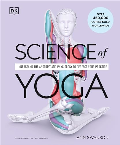 Science of Yoga: Understand the Anatomy and Physiology to Perfect Your Practice (The Science of Fitness)