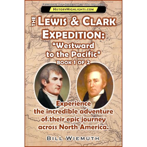 The Lewis and Clark Expedition: Westward to the Pacific: Book 1 of 2: Experience their incredible adventure across North America. (History Highlights Series)
